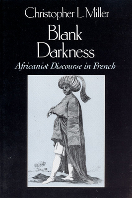 Blank Darkness: Africanist Discourse in French by Christopher L. Miller