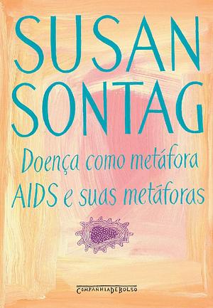 Doença como metáfora / Aids e suas metáforas by Susan Sontag