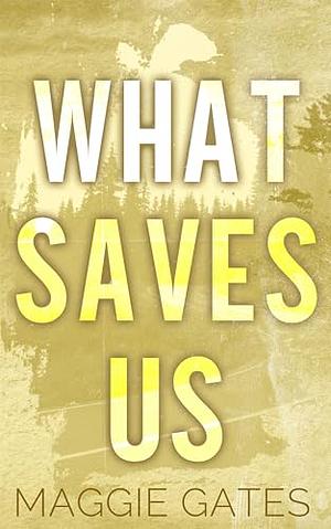What Saves Us by Maggie Gates