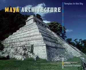 Maya Architecture: Temples in the Sky by Kenneth Treister