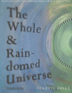 The Whole & Rain-Domed Universe by Colette Bryce