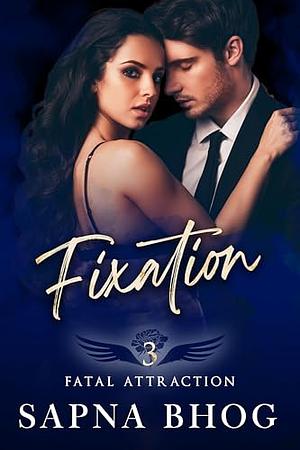 Fixation  by Sapna Bhog