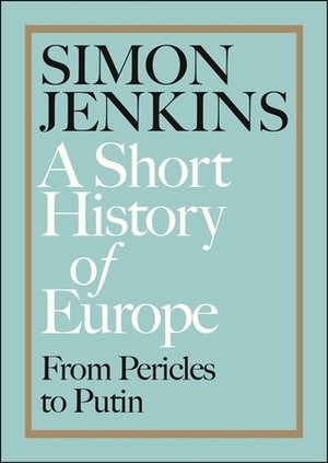 Scurta istorie a Europei de la Pericle la Putin by Simon Jenkins