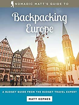 Nomadic Matt's Guide to Backpacking Europe by Matt Kepnes
