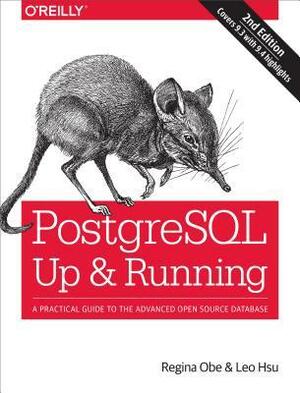 Postgresql: Up and Running: A Practical Introduction to the Advanced Open Source Database by Leo S Hsu, Regina O. Obe