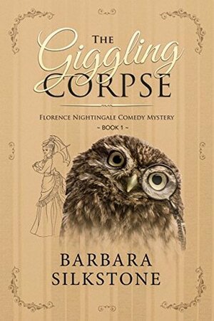 The Giggling Corpse: Florence Nightingale Comedy Mystery ~ Book 1 by Barbara Silkstone