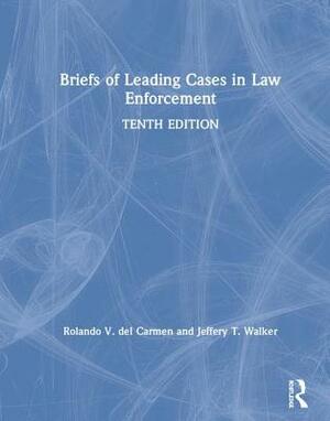 Briefs of Leading Cases in Law Enforcement by Rolando V. del Carmen, Jeffery T. Walker