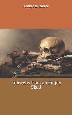 Cobwebs from an Empty Skull by Ambrose Bierce