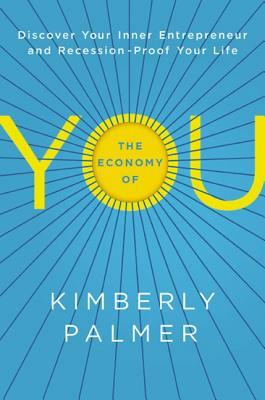 The Economy of You: Discover Your Inner Entrepreneur and Recession-Proof Your Life by Kimberly Palmer