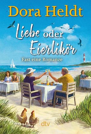 Liebe oder Eierlikör - Fast eine Romanze by Dora Heldt