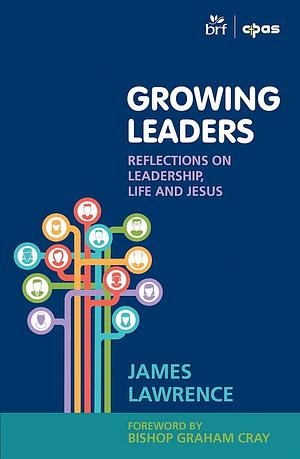 Growing Leaders: Reflections on leadership, life and Jesus by James Lawrence