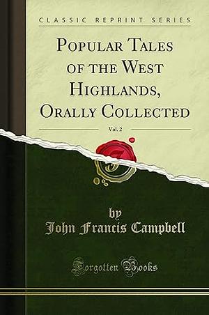 Popular Tales of the West Highlands, Orally Collected, Vol. 2 by J.F. Campbell