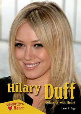 Hilary Duff: Celebrity with Heart by Laura B. Edge