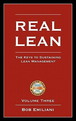 Real Lean: The Keys to Sustaining Lean Management (Volume Three) by Bob Emiliani