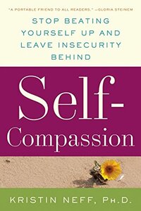 Self-Compassion: The Proven Power of Being Kind to Yourself by Kristin Neff