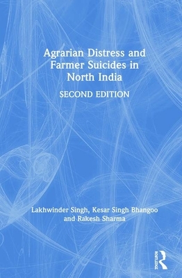Agrarian Distress and Farmer Suicides in North India by Kesar Singh Bhangoo, Rakesh Sharma, Lakhwinder Singh