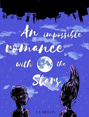 An Impossible Romance With the Stars: A graphic novel by L.E. Mullin