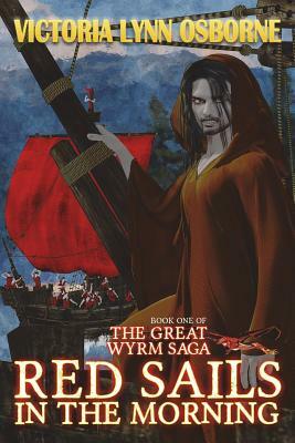 Red Sails in the Morning: Book One Great Wyrm Saga by Victoria Lynn Osborne