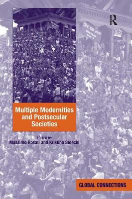 Multiple Modernities and Postsecular Societies. Edited by Massimo Rosati and Kristina Stoeckl by Kristina Stoeckl