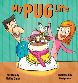 My Pug Life: A Spoiled Dogs Confession by Hailee Oman