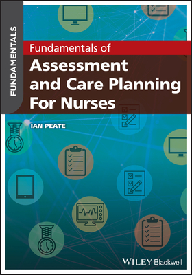 Fundamentals of Assessment and Care Planning for Nurses by Ian Peate