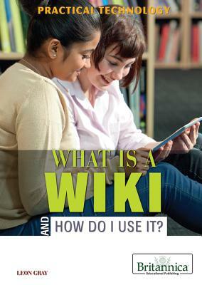 What Is a Wiki and How Do I Use It? by Leon Gray