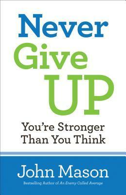 Never Give Up: You're Stronger Than You Think by John Mason