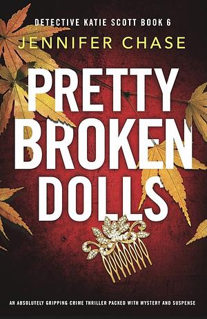 Pretty Broken Dolls: An Absolutely Gripping Crime Thriller Packed with Mystery and Suspense by Jennifer Chase