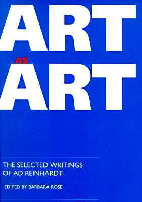 Art as Art: The Selected Writings by Ad Reinhardt, Barbara Rose