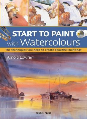 Start to Paint with Watercolours by Arnold Lowrey