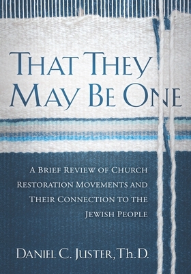 That They May Be One: A Brief Review of Church Restoration Movements and Their Connection to the Jewish People by Daniel C. Juster