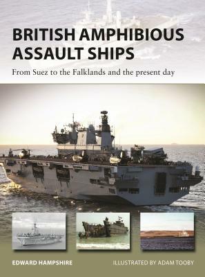 British Amphibious Assault Ships: From Suez to the Falklands and the Present Day by Edward Hampshire