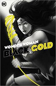 Wonder Woman: Black & Gold by Josie Campbell, Che Grayson, Sina Grace, Kurt Busiek, Michael Conrad, Andrew McLean, Kevin Maguire, John Arcudi, Peter J. Tomasi, Andrew Constant, Liam Sharp, Stephanie Williams, Becky Cloonan, Nicola Scott, Andrew MacLean, Aimee Garcia, Christian Alamy, Paula Sevenbergen, Janet Harvey, Christos Gage, Nadia Shammas, A.J. Mendez, Leonardo Romero, Mariko Tamaki, Jack T. Cole, Sanya Anwar, Paul Azaceta, Marguerite Sauvage, Amy Reeder, Nnedi Okorafor