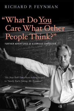 What Do You Care What Other People Think?: Further Adventures of a Curious Character by Ralph Leighton, Richard P. Feynman