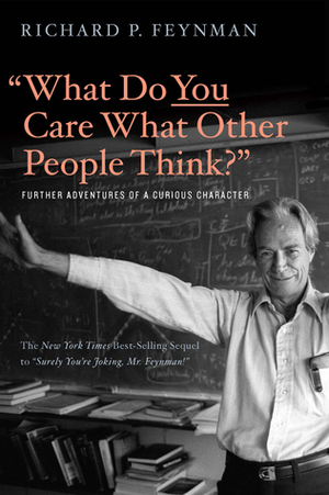 What Do You Care What Other People Think?: Further Adventures of a Curious Character by Richard P. Feynman, Ralph Leighton