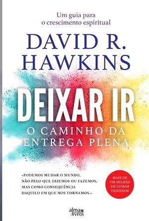 Deixar Ir - O Caminho da Entrega Plena by David R. Hawkins