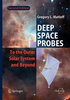 Deep Space Probes: To the Outer Solar System and Beyond by Gregory L. Matloff