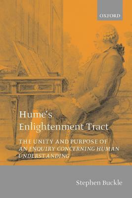 Hume's Enlightenment Tract: The Unity and Purpose of an Enquiry Concerning Human Understanding by Stephen Buckle