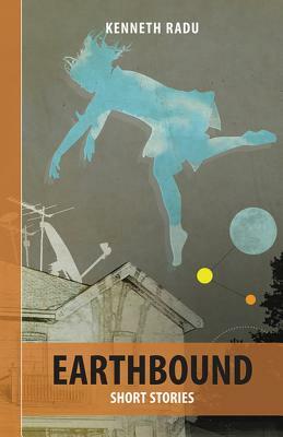 Earthbound: Short Stories by Kenneth Radu