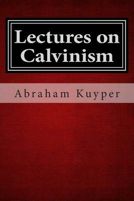 Lectures on Calvinism by Abraham Kuyper