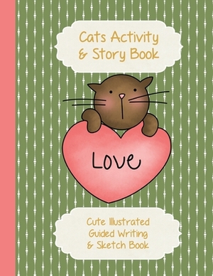 Cats Activity & Story Book: Kitty Peach Heart on Green - Cute Illustrated Guided Writing & Sketch Book 8.5 x 11 - 100 pages To Draw & Write - Glos by Strategic Publications, Helene Malmsio