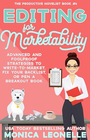 Editing For Marketability: Advanced and Foolproof Strategies to Write-To-Market, Fix Your Backlist, or Pen a Breakout Book by Monica Leonelle