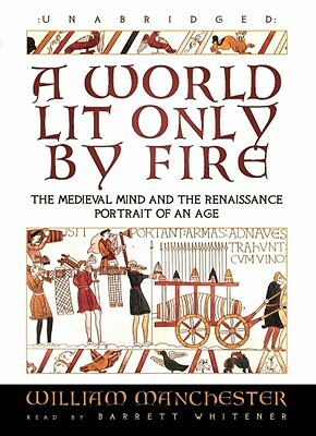 A World Lit Only by Fire: The Medieval Mind and the Renaissance: Portrait of an Age by William Manchester