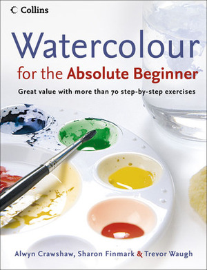 Watercolour for the Absolute Beginner by Trevor Waugh, Alwyn Crawshaw, Sharon Finmark