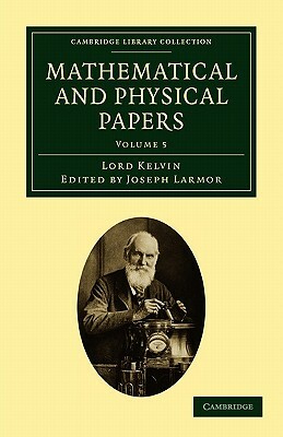 Mathematical and Physical Papers - Volume 5 by Lord Kelvin, William Baron Thomson