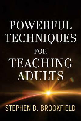 Powerful Techniques for Teaching Adults by Stephen D. Brookfield
