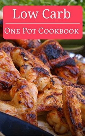 Low Carb One Pot Cookbook: Delicious Low Carb One Pot Meal Recipes You Can Easily Make (Low Carb Slow Cooker Recipes Book 1) by Tom Henderson