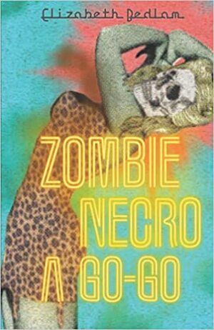 Zombie Necro a Go-Go: 6 Erotic Short Stories About Dead Things by Elizabeth Bedlam