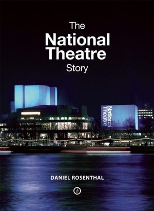 The National Theatre Story by Daniel Rosenthal