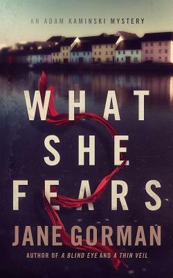 What She Fears: Book 4 in the Adam Kaminski Mystery Series by Jane Gorman